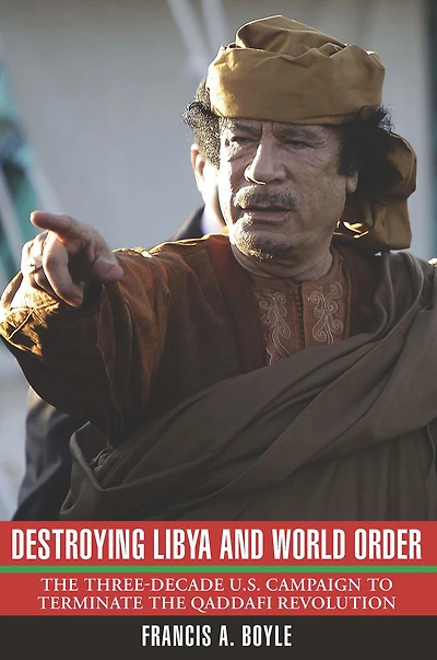 Destroying Libya and World Order: the Three-Decade US Campaign to Terminate Qaddafi Revolution