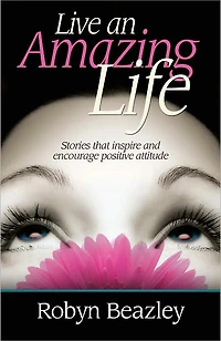 Live an Amazing Life: Stories that inspire and encourage positive attitude