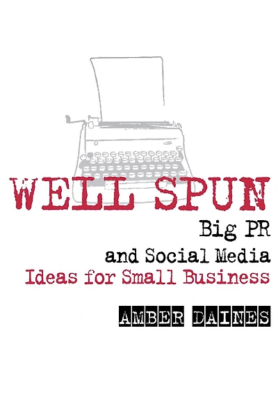 Well Spun: Big PR and Social Media Ideas for Small Business