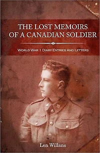 The Lost Memoirs Of A Canadian Soldier - World War 1 Diary Entries and Letters