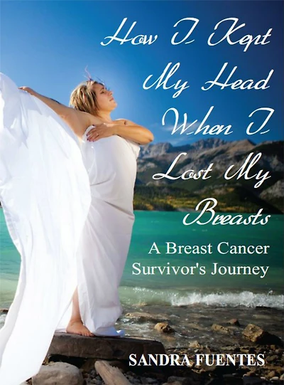 How I Kept My Head When I Lost My Breasts: A Breast Cancer Survivors Journey