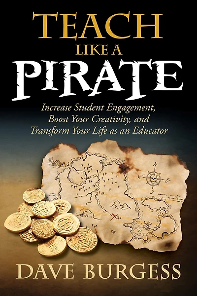 Teach Like a Pirate: Increase Student Engagement, Boost Your Creativity, and Transform Life as an Educator