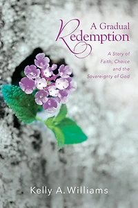A Gradual Redemption: A Story of Faith, Choice and the Sovereignty of God