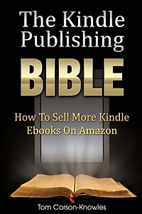The Kindle Publishing Bible: How To Sell More Ebooks on Amazon (The Bible)