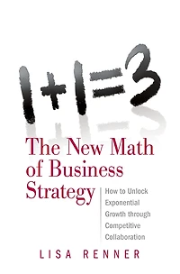 1+1=3 The New Math of Business Strategy: How to Unlock Exponential Growth through Competitive Collaboration