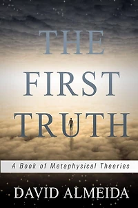 The First Truth: A Book of Metaphysical Theories