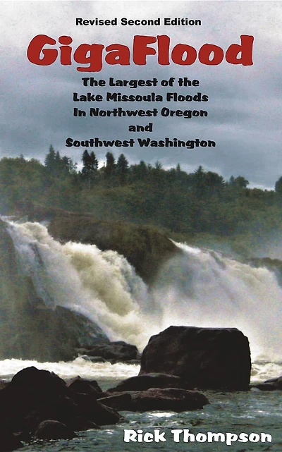 GigaFlood: The Largest of the Lake Missoula Floods In Northwest Oregon and Southwest Washington Revised Second Edition