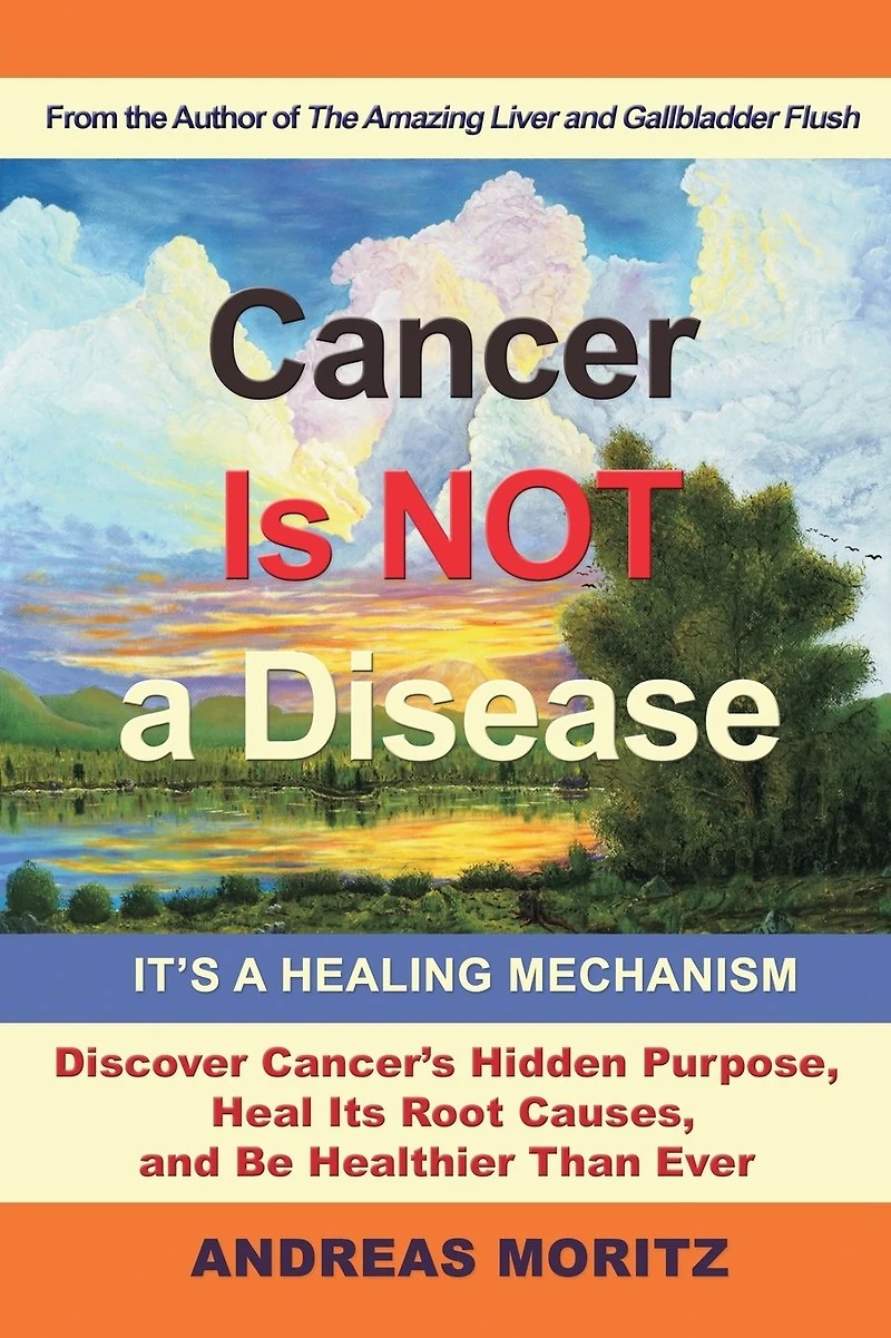 Cancer Is Not a Disease!: It's Healing Mechanism; Discover Cancer's Hidden Purpose, Heal Its Root Causes, and Be Healthier Than Ever