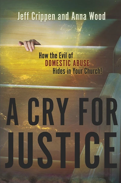 A Cry for Justice: How the Evil of Domestic Abuse Hides Your Church