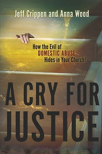 A Cry for Justice: How the Evil of Domestic Abuse Hides Your Church