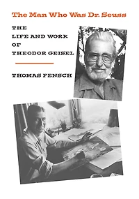 The Man Who Was Dr. Seuss: Life and Work of Theodor Geisel