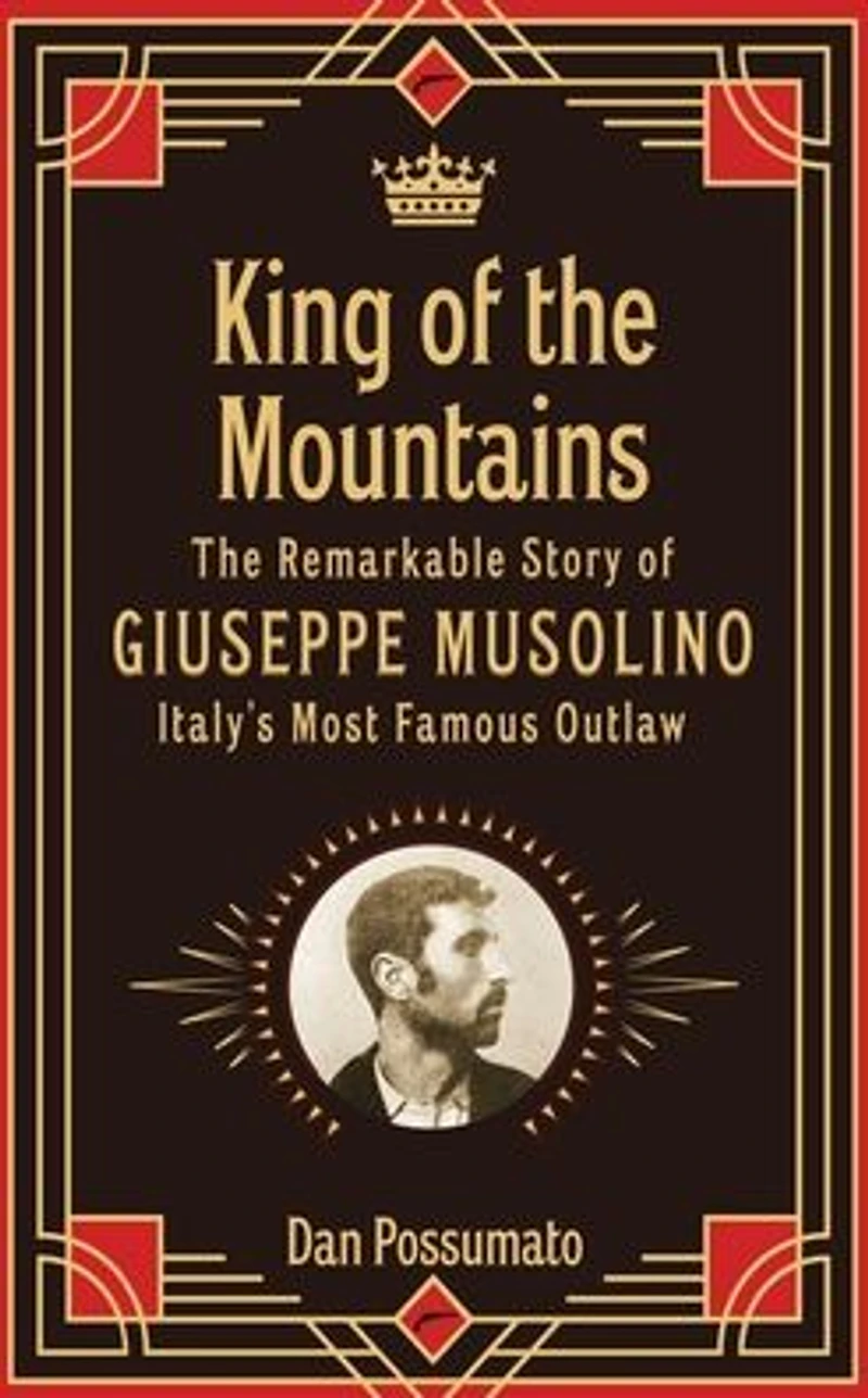 King of The Mountains. Remarkable Story Giuseppe Musolino, Italy's Most Famous Outlaw