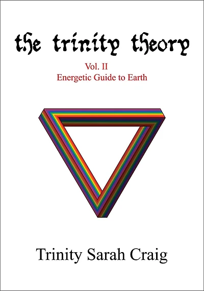 The Trinity Theory: Vol.II Energetic Guide to Earth