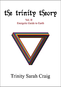 The Trinity Theory: Vol.II Energetic Guide to Earth
