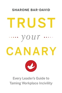 Trust Your Canary: Every Leader's Guide to Taming Workplace Incivility