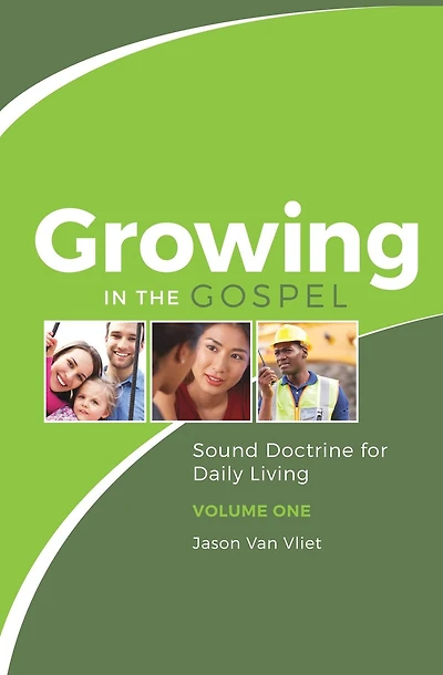 Growing in the Gospel: Sound Doctrine for Daily Living (Volume 1)