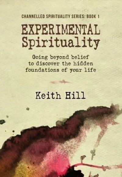 Experimental Spirituality: Going Beyond Belief to Discover the Hidden Foundations of Your Life