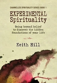 Experimental Spirituality: Going Beyond Belief to Discover the Hidden Foundations of Your Life