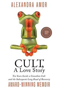 Cult, a Love Story: Ten Years Inside Canadian Cult and the Subsequent Long Road of Recovery