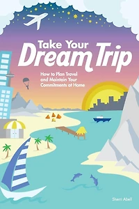 Take Your Dream Trip: How to Plan Travel and Maintain Your Commitments at Home