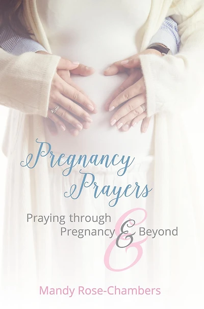 Pregnancy Prayers: Praying Through Pregnancy and Beyond