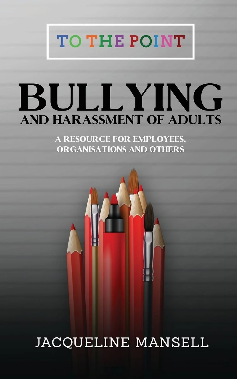 Bullying & Harassment of Adults: A Resource for Employees, Organisations Others