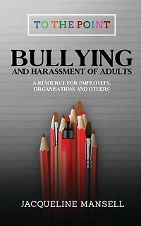 Bullying & Harassment of Adults: A Resource for Employees, Organisations Others