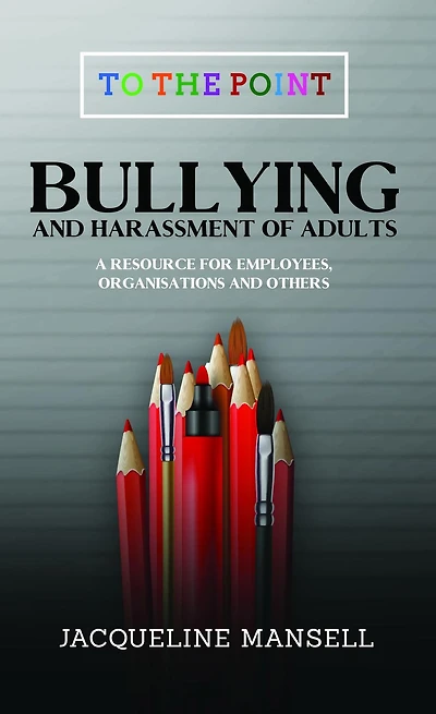Bullying & Harassment of Adults: A Resource for Employees, Organisations Others