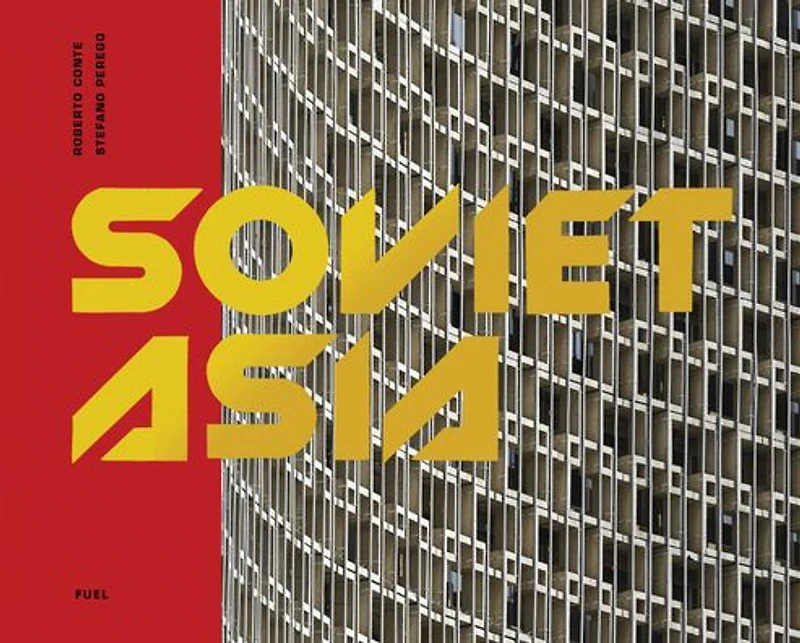Soviet Asia: Soviet Modernist Architecture in Central Asia