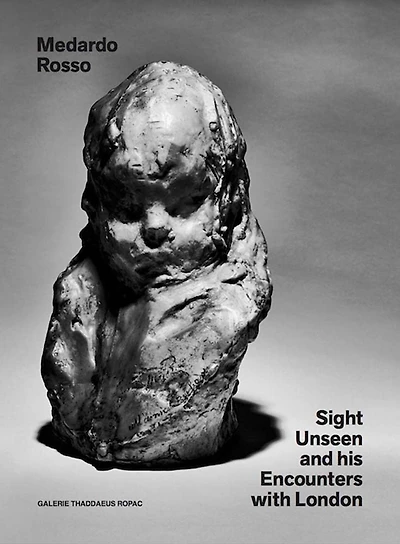 Medardo Rosso: Sight Unseen and His Encounters with London