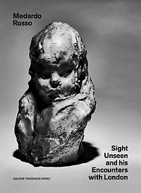 Medardo Rosso: Sight Unseen and His Encounters with London