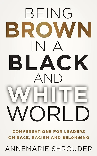 Being Brown a Black and White World. Conversations for Leaders about Race, Racism Belonging