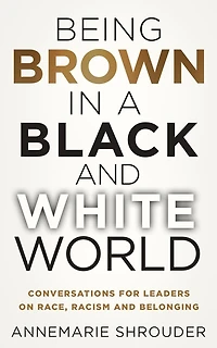 Being Brown a Black and White World. Conversations for Leaders about Race, Racism Belonging