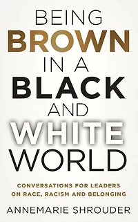 Being Brown a Black and White World. Conversations for Leaders about Race, Racism Belonging
