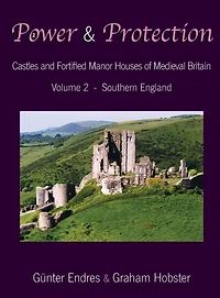 Power and Protection: Castles and Fortified Manor Houses of Medieval Britain - Volume 2 - Southern England