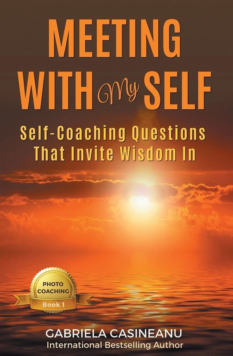 Meeting With My Self: Self-coaching questions that invite wisdom (Photo-Coaching)