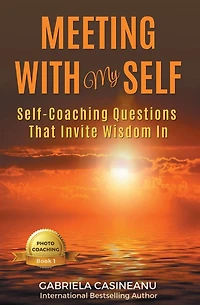 Meeting With My Self: Self-coaching questions that invite wisdom (Photo-Coaching)