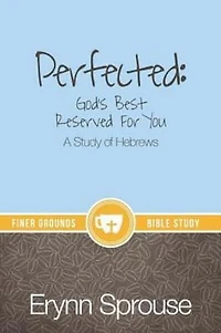 Perfected: God's Best Reserved For You: A Study of Hebrews
