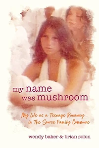 My name was mushroom: Life as a Teenage Runaway The Source Family Commune