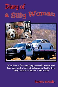 Diary of a Silly Woman: Why does a 50-something-year-old woman with four dogs and a beloved Volkswagen Beetle drive from Alaska to Mexico and back?