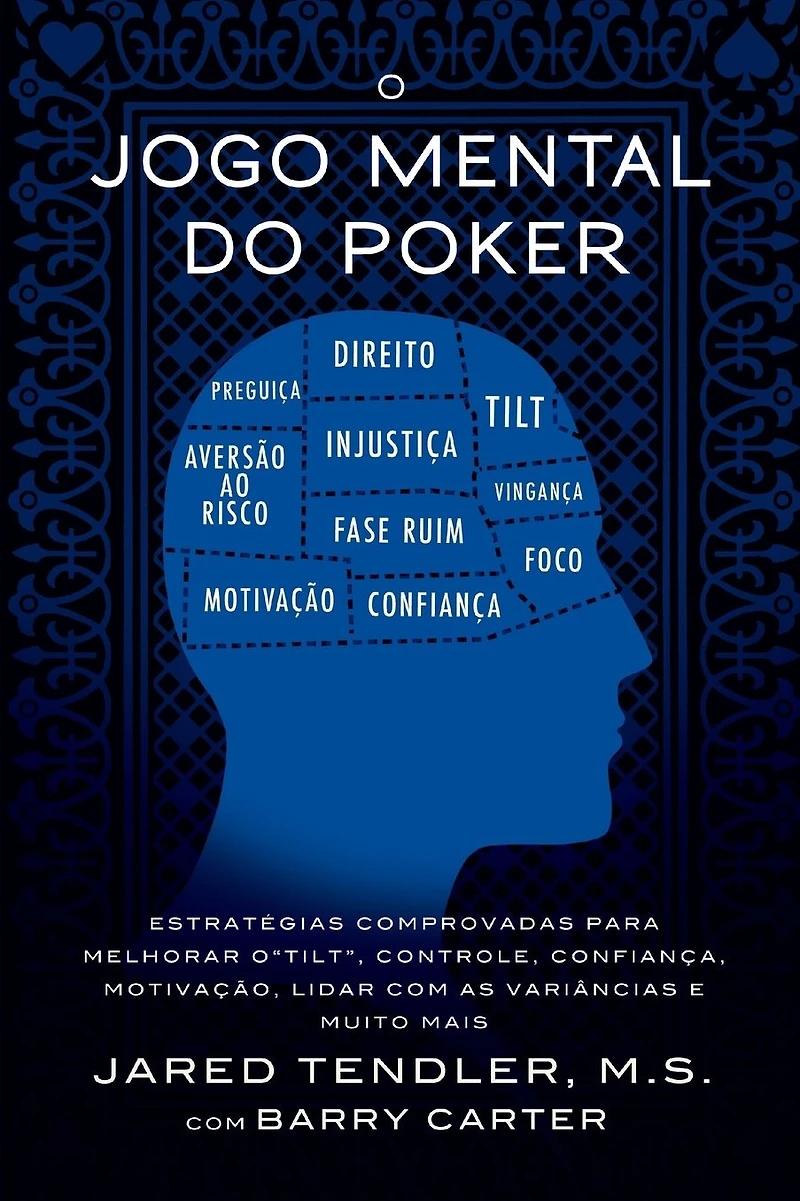 O Jogo Mental do Poker: Estrat�gias comprovadas para melhorar o controle de 'tilt', confian�a, motiva��o, e como lidar com as vari�ncias e muito mais