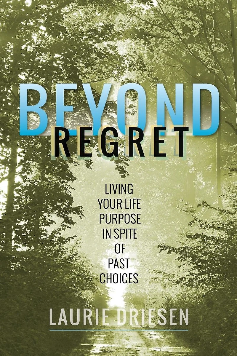 Beyond Regret: Living Your Life Purpose in Spite of Past Choices
