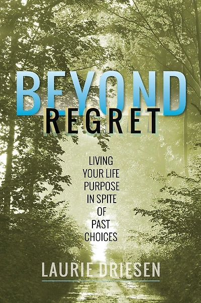 Beyond Regret: Living Your Life Purpose in Spite of Past Choices