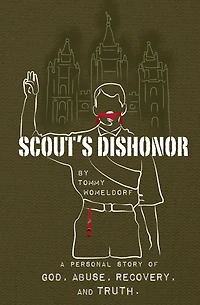 Scouts Dishonor: A Personal story of God, Abuse, Recovery and Truth