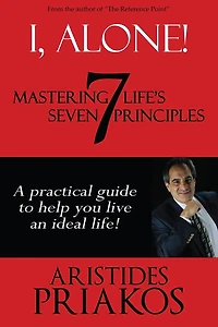 I, Alone! Mastering Life's Seven Principles: A practical guide to help you lead an ideal life.