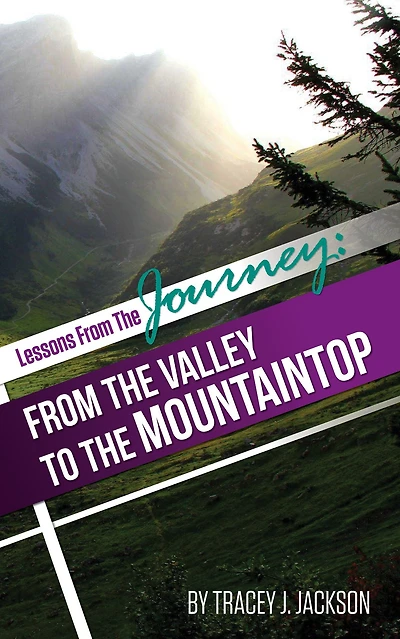 Lessons from the Journey: From The Valley To The Mountaintop