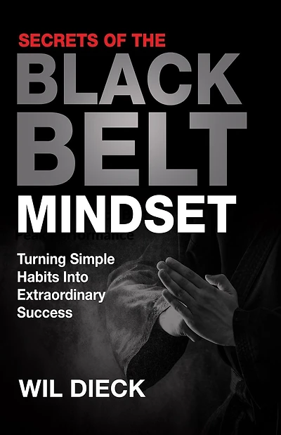 Secrets of the Black Belt Mindset: Turning Simple Habits Into Extraordinary Success