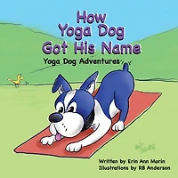 How Yoga Dog Got His Name: Yoga Dog Adventures