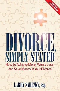Divorce, Simply Stated (2nd ed.): How to Achieve More, Worry less and Save Money Your Divorce