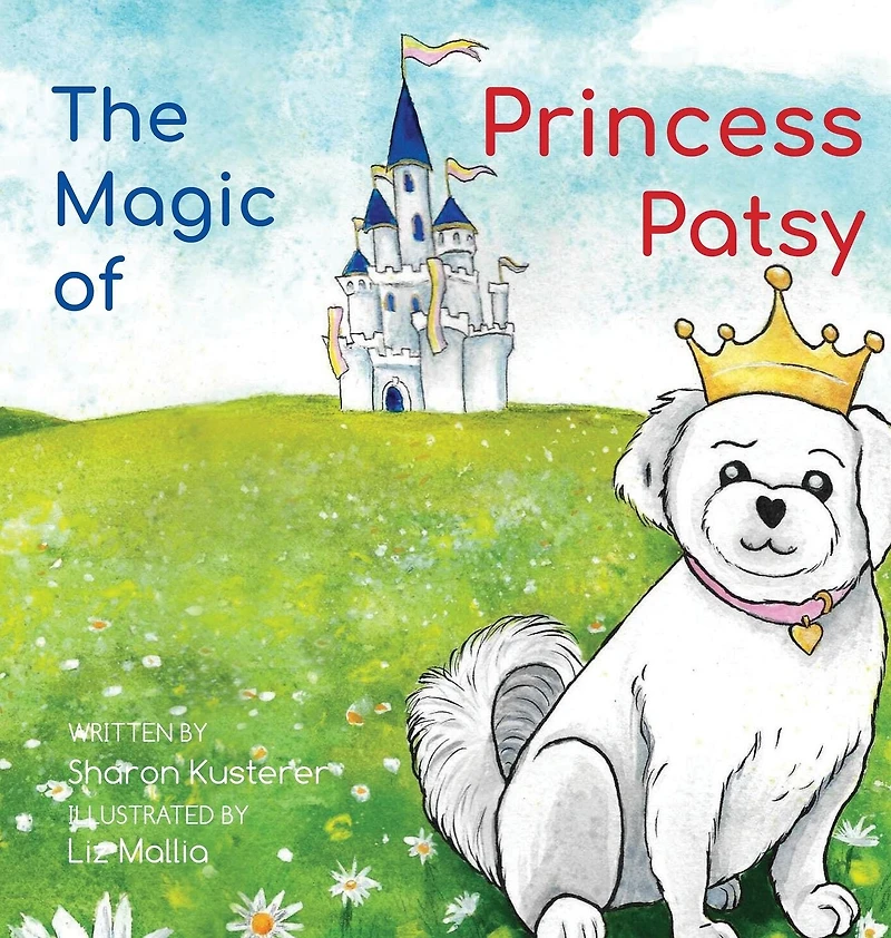 The Magic of Princess Patsy: The Story of a Little Dog With a Big Heart